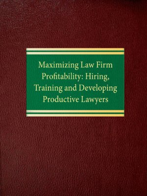 cover image of Maximizing Law Firm Profitability: Hiring, Training and Developing Productive Lawyers